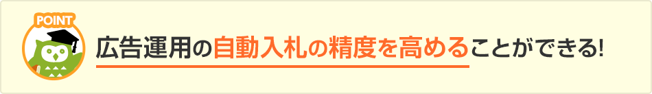広告運用の自動入札の精度を高めることができる！