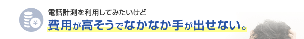 電話計測を利用してみたいけど費用が高そうでなかなか手が出せない。