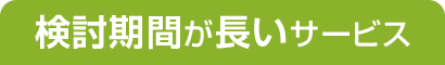 検討期間が長いサービス