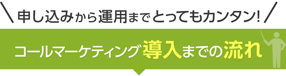 申し込みから運用までとってもカンタン！コールマーケティング導入までの流れ